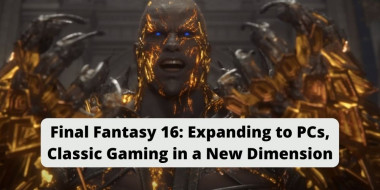 Final Fantasy 16: Expanding to PCs, Classic Gaming in a New Dimension